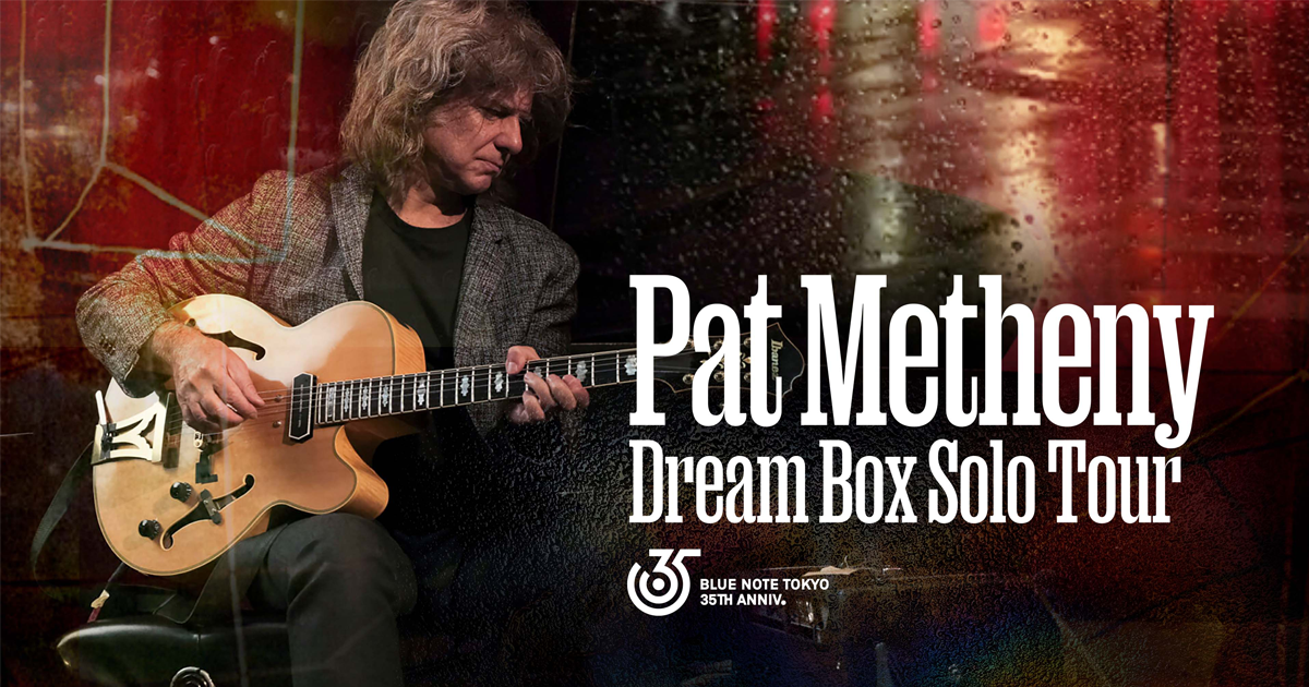 PAT METHENY Dream Box Solo Tour| BLUE NOTE TOKYO Presents